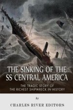 The Sinking of the SS Central America: The Tragic Story of the Richest Shipwreck in History
