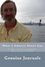 What I Admire About Jim: A Collection of Positive Thoughts, Hopes, Dreams and Wishes