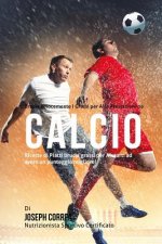 Brucia Velocemente i Grassi per Alte Prestazioni nel Calcio: Ricette di Piatti brucia grassi per Aiutarti ad avere un punteggio migliore!