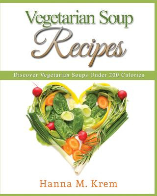 Vegetarian Soup Recipes: Discover Vegetarian Soups Under 200 Calories