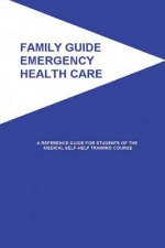 Family Guide Emergency Health Care: A Reference Guide for Students of the Medical Self-Help Training Course