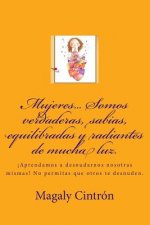 Mujeres? Somos verdaderas, sabias, equilibradas y radiantes de mucha luz.: ?Aprendamos a desnudarnos nosotras mismas! No permitas que otros te desnude