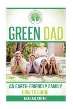 Green Dad: An Earth-Friendly Family How To Guide