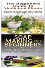 The Beginners Guide to Medicinal Plants & Soap Making for Beginners