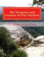 The Weapons and Armour of Our Warfare: The Mighty Weapons and Armour Within Our Reach