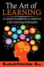 The Art of Learning: A Simple Handbook to Improve your Learning Techniques