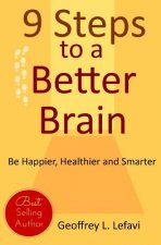 9 Steps to a Better Brain: Be Happier, Healthier and Smarter