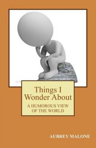 Things I Wonder About: A Humorous Look At The World