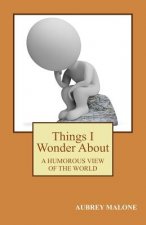 Things I Wonder About: A Humorous Look At The World