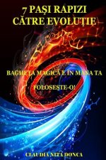 7 Pasi Rapizi Catre Evolutie: Bagheta Magica E in Mana Ta. Foloseste-O!
