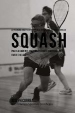 Le piu Grandi Ricette di Piatti per la Costruzione del Muscolo nello Squash: Piatti altamente Proteici per farti diventare piu Forte e Veloce