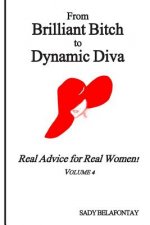 From Brilliant Bitch to Dynamic Diva!: Real Advice for Real Women!