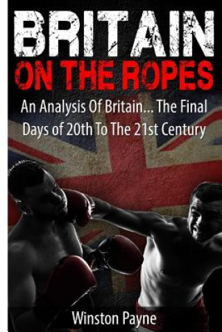 Britain on the Ropes: An Analysis Of Britain... The Final Days of 20th To The 21st Centuy