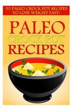 Paleo Crock Pot Recipes: 35 Paleo Crock Pot Recipes To Lose Weight FAST!
