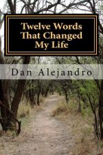 Twelve Words That Changed My Life: A Path To Serenity and Peace