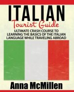 Italian - Italian Tourist Guide: Ultimate Crash Course to Learning the Basics of the Italian Language While Traveling Abroad