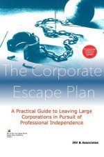 The Corporate Escape Plan: A Practical Guide To Professional Freedom