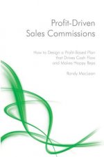Profit-Driven Sales Commissions: Design a Profit-Based Plan that Drives Cash Flow and Makes Happy Reps
