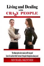 Living and Dealing with Crazy People: The Ultimate Guide On How To Live Your Life Crazy-Proof (Learn to Live And Deal With The Narcissist, Psychopath,