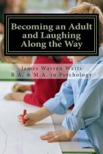 Becoming an Adult and Laughing Along the Way: How to Grow up and Succeed. (A book for men, ages 20 and up)