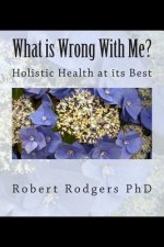 What is Wrong With Me?: Holistic Health at its Best