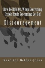 How To Hold On: When Everything Inside You is Screaming Let Go!