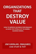 Organizations That Destroy Value: How to Improve Business Performance & Avoid the Pitfalls of the Bucket Business Model