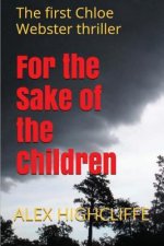 For the Sake of the Children: The first Chloe Webster thriller