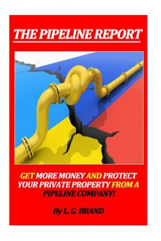 The Pipeline Report: Get More Money and Protect Your Private Property from A Pipeline Company!