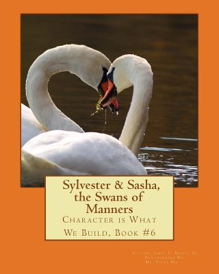 Sylvester & Sasha, the Swans of Manners: Character is What We Build, Book #6