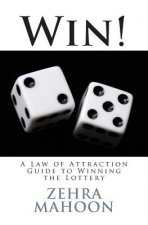 Win!: A Law of Attraction Guide to Winning the Lottery