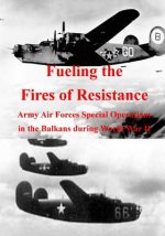 Fueling the Fires of Resistance: Army Air Forces Special Operations in the Balkans during World War II