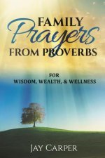 Family Prayers from Proverbs: for Wisdom, Wealth, & Wellness