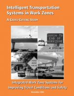 Intelligent Transportation Systems in Work Zones: Integrated Work Zone Systems for Improving Travel Conditions and Safety