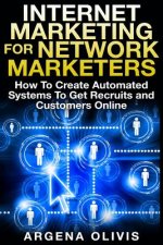 Internet Marketing For Network Marketers: How To Create Automated Systems To Get Recruits and Customers Online