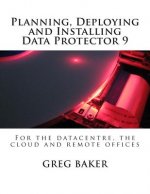 Planning, Deploying and Installing Data Protector 9: For the datacentre, the cloud and remote offices