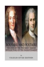 Rousseau and Voltaire: The Lives of the Two Most Famous Intellectuals of the Enlightenment