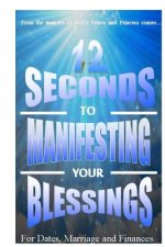 12 Seconds to Manifesting Your Blessings: For Dates Marriage and Finances