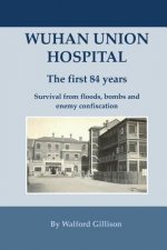 Wuhan Union Hospital. The First 84 Years.: Survival from Floods, Bombs and Enemy Confiscation