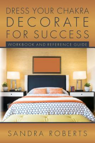 Dress your Chakra Decorate for Success: Workbook and Reference Guide