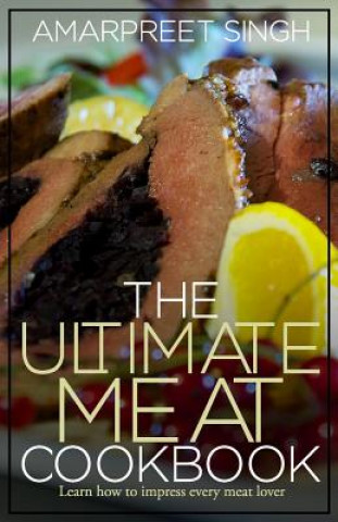 The Ultimate Meat Cookbook: Learn how to impress every meat lover (Amarpreet Singh)(Miękka)