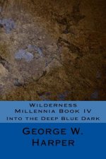 Wilderness Millennia Book IV: Into the Deep Blue Dark
