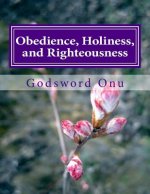 Obedience, Holiness, and Righteousness: Preparing to Meet Jesus Christ, and to Spend Eternity With Him