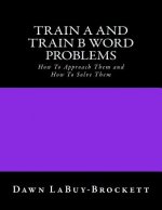 Train A and Train B Word Problems: How To Approach Them and How To Solve Them