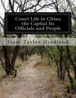 Court Life in China the Capital Its Officials and People