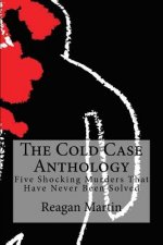The Cold Case Anthology: Five Shocking Murders That Have Never Been Solved