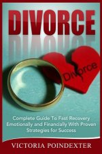Divorce: Complete Guide To Fast Recovery, Emotionally and Financially With Proven Strategies For Success