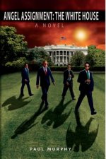 Angel Assignment: The White House: A Novel