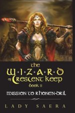 The Wizard of Crescent Keep - Volume 2: Mission To Rhonen-Dril