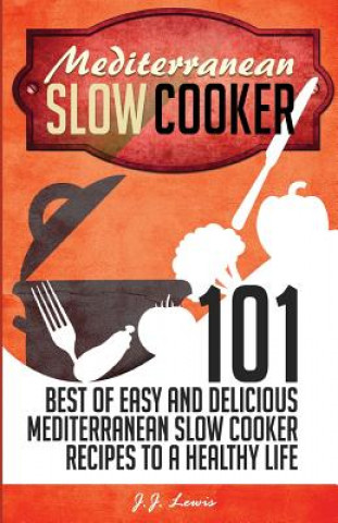 Mediterranean Slow Cooker: 101 Best of Easy and Delicious Mediterranean Slow Cooker Recipes to a Healthy Life (J J Lewis)(Brožovaná)